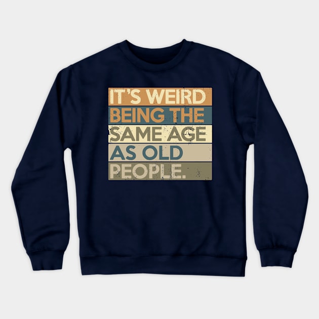 It's Weird Being The Same Age As Old People Crewneck Sweatshirt by NerdShizzle